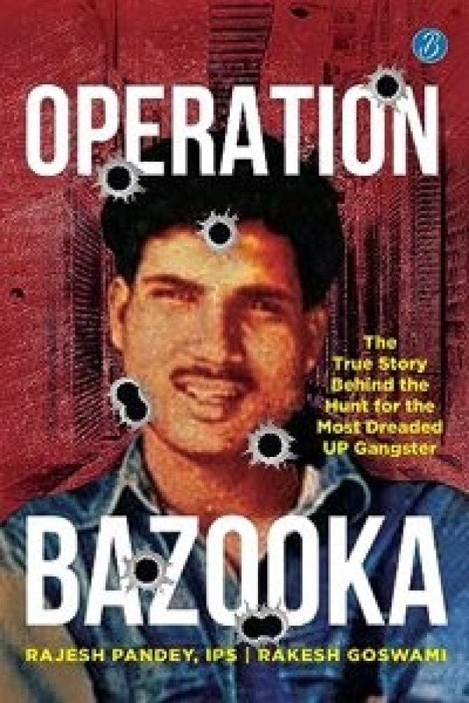 Operation Bazooka: The True Story behind the Hunt for the Most Dreaded UP Gangster Ç€ True crime account of Shriprakash Shuklaâ€™s encounter (Paperback) | Released: 11 Sep 2023